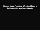 Download Different Dream Parenting: A Practical Guide to Raising a Child with Special Needs