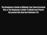 READ book The Beginners Guide to Making Your Own Essential Oils & The Beginners Guide To Medicinal