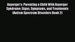 Read Asperger's: Parenting a Child With Asperger Syndrome: Signs Symptoms and Treatments (Autism