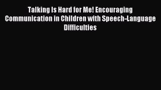 Download Talking Is Hard for Me! Encouraging Communication in Children with Speech-Language