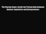 Download The Startup Game: Inside the Partnership between Venture Capitalists and Entrepreneurs