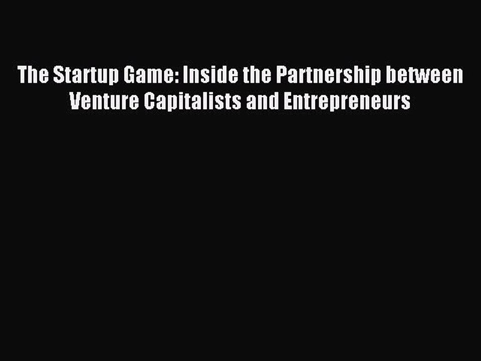 Download The Startup Game: Inside the Partnership between Venture Capitalists and Entrepreneurs