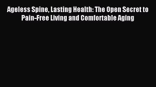 READ book Ageless Spine Lasting Health: The Open Secret to Pain-Free Living and Comfortable