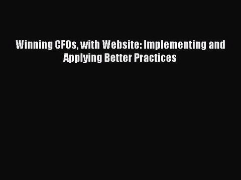 PDF Winning CFOs with Website: Implementing and Applying Better Practices Read Online
