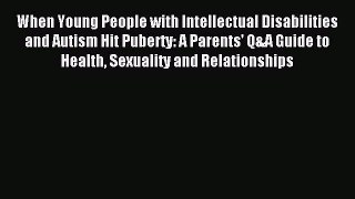 Download When Young People with Intellectual Disabilities and Autism Hit Puberty: A Parents'