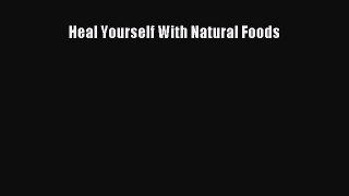 READ book Heal Yourself With Natural Foods Free Online