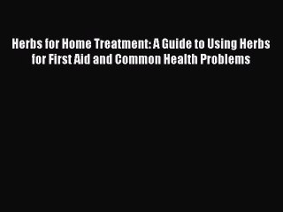 READ FREE E-books Herbs for Home Treatment: A Guide to Using Herbs for First Aid and Common