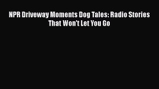 Download NPR Driveway Moments Dog Tales: Radio Stories That Won't Let You Go PDF Online