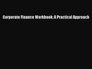 PDF Corporate Finance Workbook: A Practical Approach  EBook