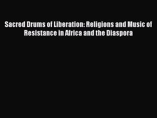 Read Sacred Drums of Liberation: Religions and Music of Resistance in Africa and the Diaspora
