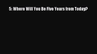 [PDF] 5: Where Will You Be Five Years from Today? Free Books