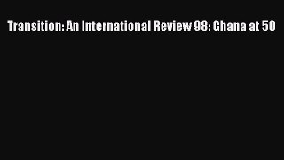 Read Transition: An International Review 98: Ghana at 50 Ebook Free