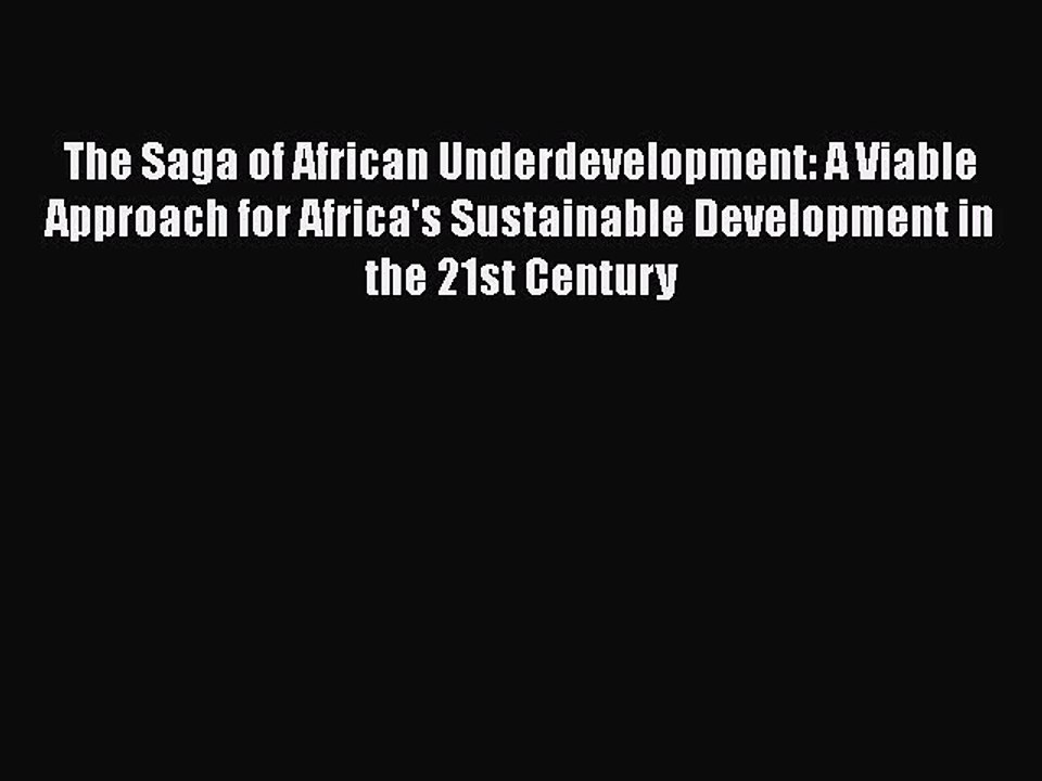 Read The Saga of African Underdevelopment: A Viable Approach for Africa's Sustainable Development