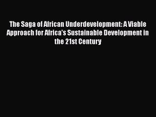 Read The Saga of African Underdevelopment: A Viable Approach for Africa's Sustainable Development