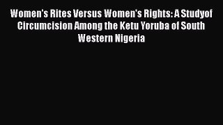 Download Women's Rites Versus Women's Rights: A Studyof Circumcision Among the Ketu Yoruba