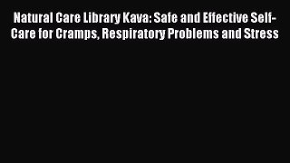 READ FREE E-books Natural Care Library Kava: Safe and Effective Self-Care for Cramps Respiratory