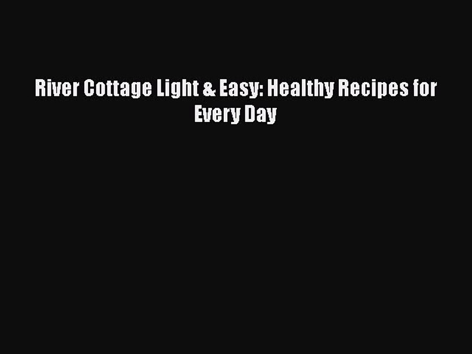 [Read PDF] River Cottage Light & Easy: Healthy Recipes for Every Day Free Books