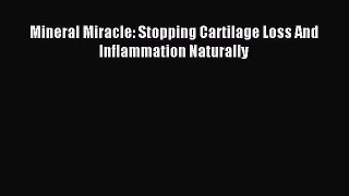 READ FREE E-books Mineral Miracle: Stopping Cartilage Loss And Inflammation Naturally Online