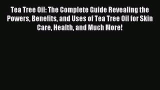 READ book Tea Tree Oil: The Complete Guide Revealing the Powers Benefits and Uses of Tea Tree
