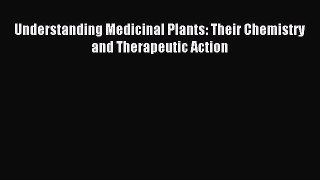 READ FREE E-books Understanding Medicinal Plants: Their Chemistry and Therapeutic Action Full