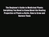 READ book The Beginner's Guide to Medicinal Plants: Everything You Need to Know About the
