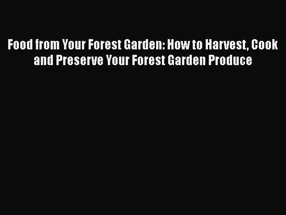 [Read PDF] Food from Your Forest Garden: How to Harvest Cook and Preserve Your Forest Garden