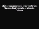 READ book Fabulous Fragrances: How to Select Your Perfume Wardrobe-The Women's Guide to Prestige