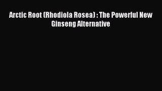 READ FREE E-books Arctic Root (Rhodiola Rosea) : The Powerful New Ginseng Alternative Free