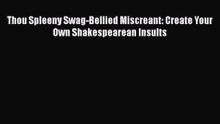 Read Thou Spleeny Swag-Bellied Miscreant: Create Your Own Shakespearean Insults Ebook Free