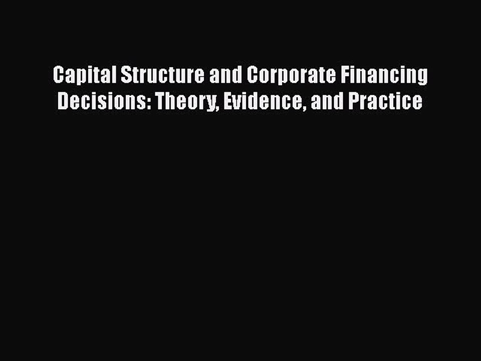 Download Capital Structure and Corporate Financing Decisions: Theory Evidence and Practice