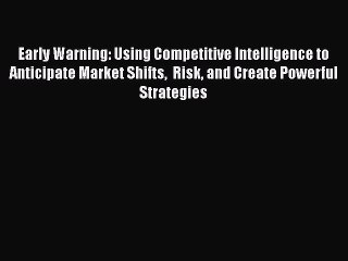PDF Early Warning: Using Competitive Intelligence to Anticipate Market Shifts  Risk and Create