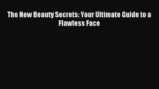 READ FREE E-books The New Beauty Secrets: Your Ultimate Guide to a Flawless Face Full Free