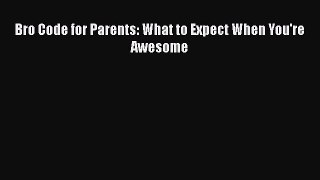 Download Bro Code for Parents: What to Expect When You're Awesome PDF Free