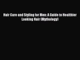 READ book Hair Care and Styling for Men: A Guide to Healthier Looking Hair (Mythology) Free