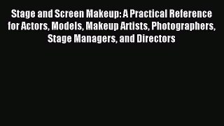 READ FREE E-books Stage and Screen Makeup: A Practical Reference for Actors Models Makeup Artists