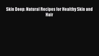 READ FREE E-books Skin Deep: Natural Recipes for Healthy Skin and Hair Online Free