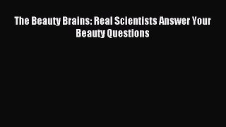 READ FREE E-books The Beauty Brains: Real Scientists Answer Your Beauty Questions Free Online