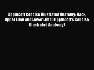 Read Lippincott Concise Illustrated Anatomy: Back Upper Limb and Lower Limb (Lippincott's Concise