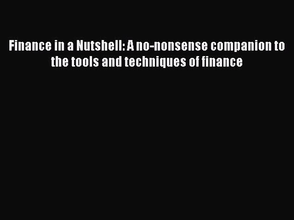Download Finance in a Nutshell: A no-nonsense companion to the tools and techniques of finance