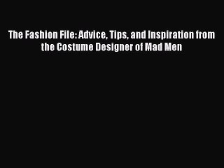 READ book The Fashion File: Advice Tips and Inspiration from the Costume Designer of Mad Men