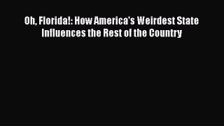 Read Oh Florida!: How America's Weirdest State Influences the Rest of the Country Ebook Free