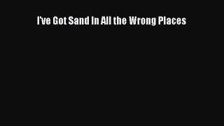 Read I've Got Sand In All the Wrong Places PDF Free