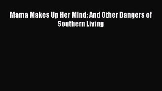 Read Mama Makes Up Her Mind: And Other Dangers of Southern Living Ebook Free