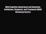 Read Mild Cognitive Impairment and Dementia: Definitions Diagnosis and Treatment (AACN Workshop