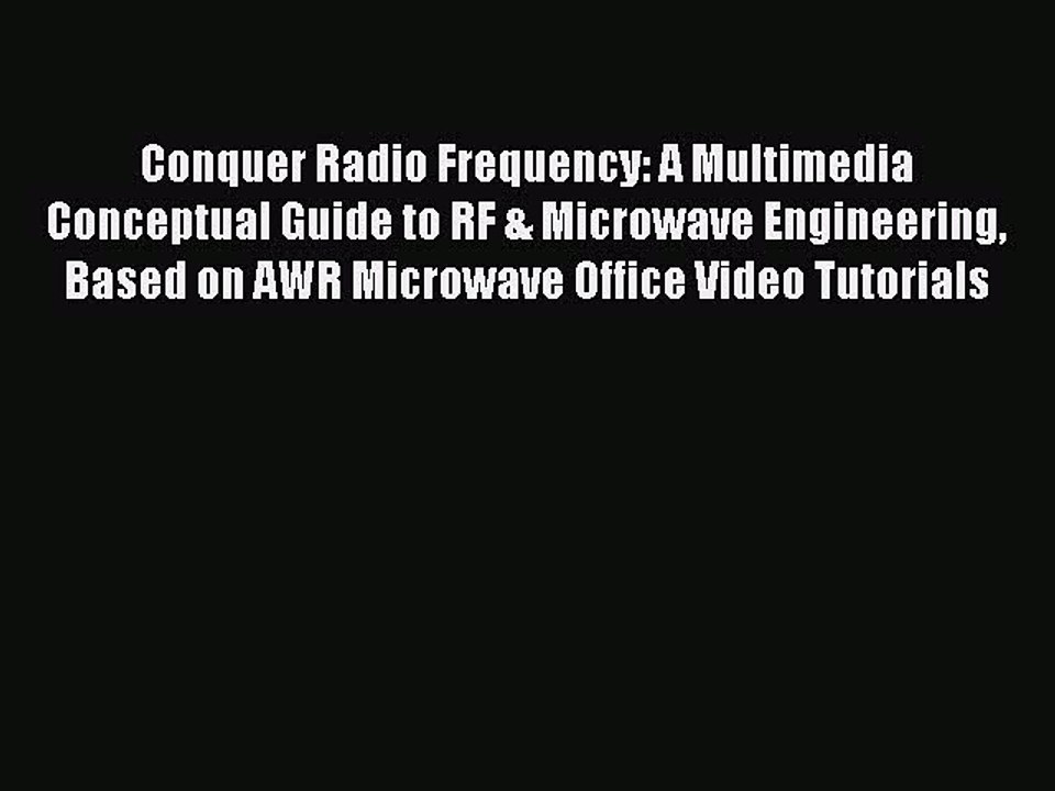 Read Conquer Radio Frequency: A Multimedia Conceptual Guide to RF & Microwave Engineering Based