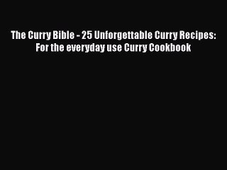 [PDF] The Curry Bible - 25 Unforgettable Curry Recipes: For the everyday use Curry Cookbook
