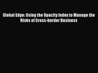 PDF Global Edge: Using the Opacity Index to Manage the Risks of Cross-border Business Free