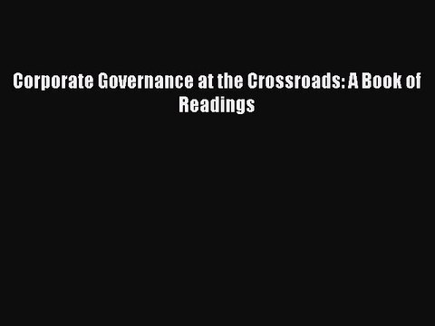 PDF Corporate Governance at the Crossroads: A Book of Readings Free Books