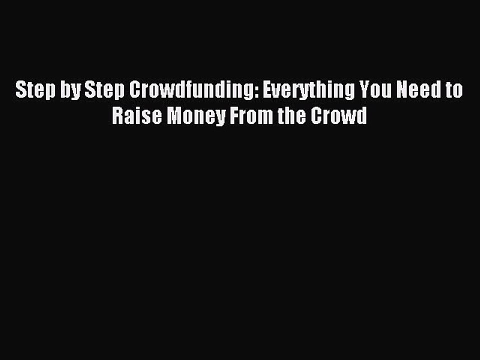 PDF Step by Step Crowdfunding: Everything You Need to Raise Money From the Crowd  EBook