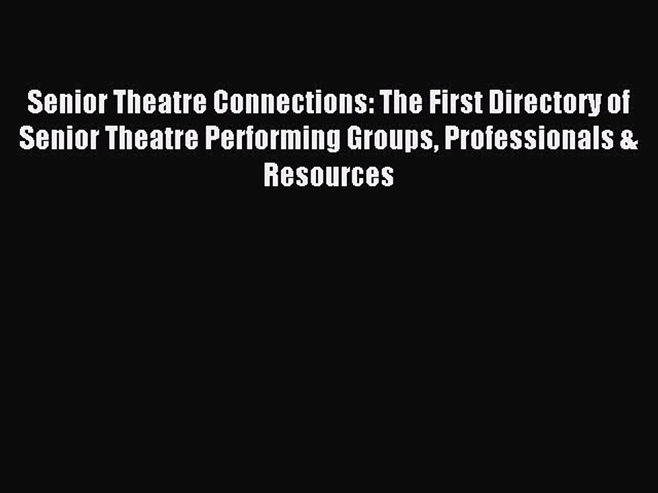 [Download] Senior Theatre Connections: The First Directory of Senior Theatre Performing Groups